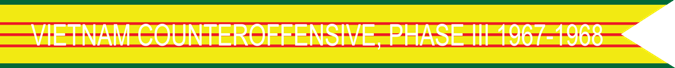 Vietnam Counteroffensive, Phase III 1967–1968 U.S. Army Vietnam War Campaign Streamer